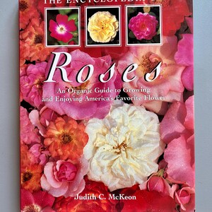 The Encyclopedia of Roses: An Organic Guide to Growing and Enjoying America&#39;s Favorite Flower - Judith C. Mckeon - Plant Guide - Gardener