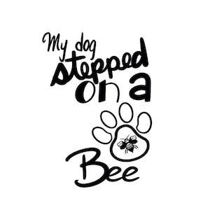 Quote my dog stepped on a bee with illustration by krudoch