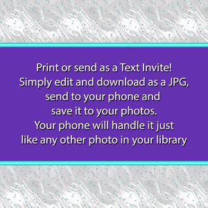 May include: Purple and turquoise text box with white text that reads: "Print or send as a Text Invite! Simply edit and download as a JPG, send to your phone and save it to your photos. Your phone will handle it just like any other photo in your library."