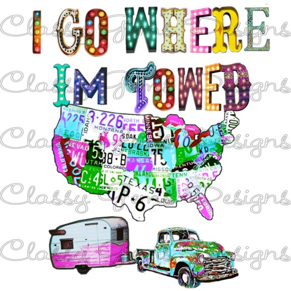 digital download *I Go Where Im Towed graphic*instant download*wTRANSPARENT bACKGROUND