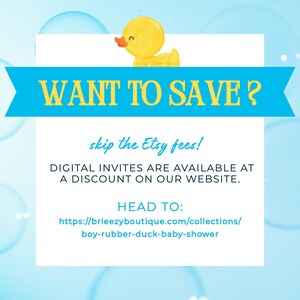 May include: A white square sign featuring a yellow rubber duck illustration and a blue banner with the text WANT TO SAVE? Below, the text reads skip the Etsy fees! DIGITAL INVITES ARE AVAILABLE AT A DISCOUNT ON OUR WEBSITE. HEAD TO: https://breeezyboutique.com/collections/boy-rubber-duck-baby-shower