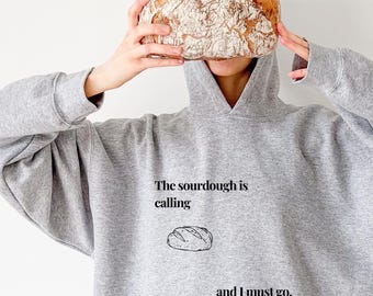 Sourdough Hoodie, Funny Sourdough Gifts, Sourdough Sweatshirt, The Sourdough Is Calling and I Must Go