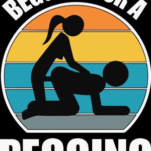 May include: A circular graphic design featuring a sunset background with horizontal stripes in orange, yellow, and blue. In the center, black silhouettes of two figures are depicted in a sexual position. The text BEGGING FOR A PEGGING is included.