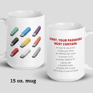 Puede incluir: Taza de cerámica blanca con un diseño de múltiples unidades flash USB de colores en un lado y el texto "SORRY, YOUR PASSWORD MUST CONTAIN: at least 8 characters a lowercase letter an UPPERCASE letter a number (0-9) a symbol !@#$%^&* a gang sign a tasteful haiku a feather off a hawk and a drop of unicorn blood" en el otro lado. La parte inferior de la taza tiene el texto "15 oz. mug".