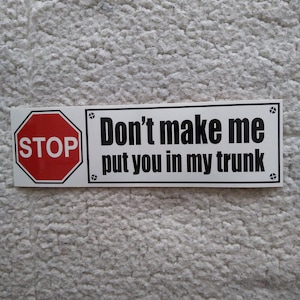 Don&#39;t make me put you in my trunk original bumper sticker