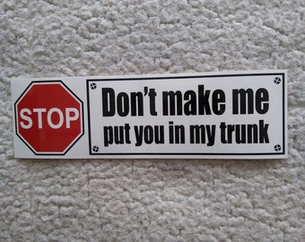 Don't make me put you in my trunk original bumper sticker
