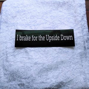 I brake for the Upside Down original bumper sticker