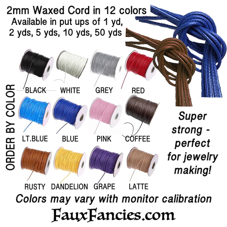 May include: Twelve spools of 2mm waxed cord in black, white, grey, red, light blue, blue, pink, coffee, rusty, dandelion, grape, and latte. The text reads 2mm Waxed Cord in 12 colors, Available in put ups of 1 yd, 2 yds, 5 yds, 10 yds, 50 yds, ORDER BY COLOR, Super strong, Colors may vary with monitor calibration, FauxFancies.com.