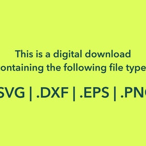 May include: Text on a yellow background that reads: "This is a digital download containing the following file types .SVG | .DXF | .EPS | .PNG"