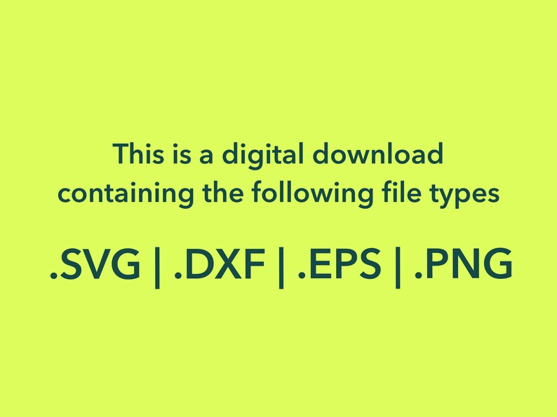 May include: Text on a yellow background that reads: "This is a digital download containing the following file types .SVG | .DXF | .EPS | .PNG"
