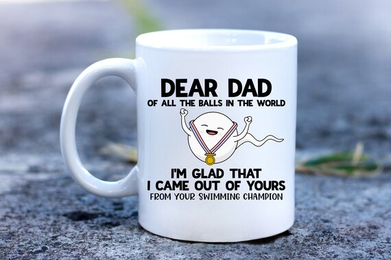 Dear Dad Out Of All The Balls In The World I M Glad That I Came Out Of Yous Swimming Champion Coffee Mug Funny Father S Day Cup 11 Oz