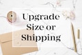 Upgrade the shipping of your order or the size of your stamp