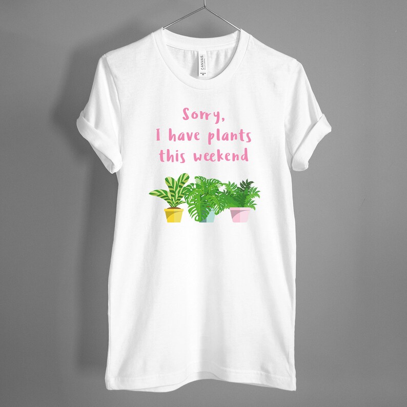 Sorry I Have Plants This Weekend Unisex Tshirt Plants Shirt Etsy