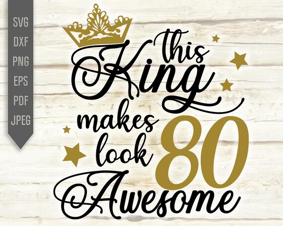 80th Birthday Svg Birthday King Svg Birthday Boy Svg dxf Silhouette This King Makes 80 Look Awesome Svg Cricut eps Eightieth Svg