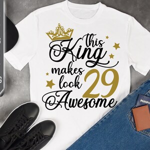This King Makes 29 Look Awesome Svg. Birthday King Svg. 29th Birthday Svg. Twenty Ninth Svg. Birthday Boy Svg. Cricut, Silhouette, dxf, eps