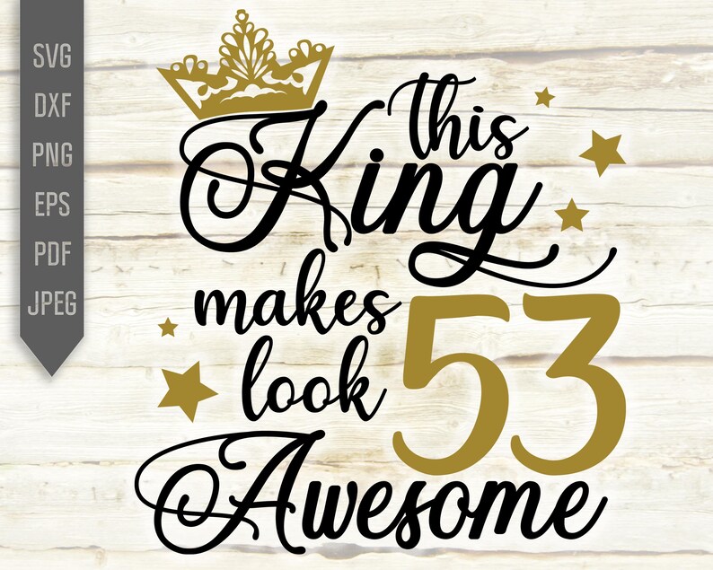 Download 53rd Birthday Svg For Men. This King Makes 53 Look Awesome | Etsy