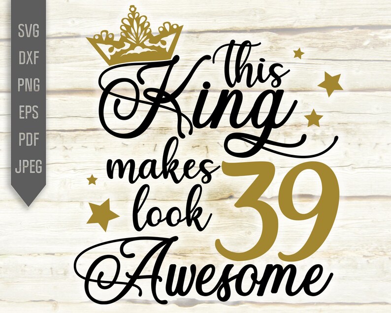 Download 39th Birthday Svg Silhouette Eps Dxf Thirty Ninth Svg Cricut This King Makes 39 Look Awesome Svg Birthday Boy Svg Birthday King Svg Clip Art Art Collectibles Sharestan Com