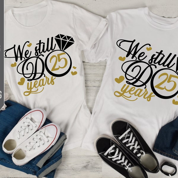 We Still Do 25 Years Svg. Wedding Anniversary Svg. 25th Anniversary Svg. Anniversary Shirt Svg. Vow Renewal Shirt. Cricut, Silhouette, dxf