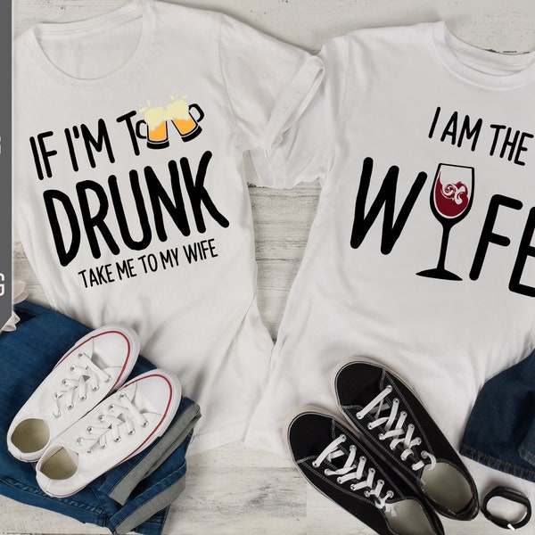 Funny Couples Shirts Svg. If I'm Too Drunk, Take Me To My Wife. I Am The Wife Svg. Matching Shirts Svg. Drinking Shirts. Cricut, Silhouette