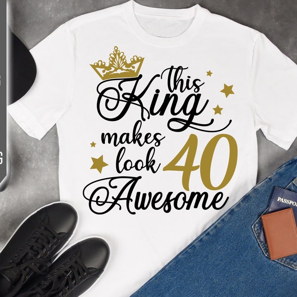 This King Makes 40 Look Awesome Svg. Birthday King Svg. 40th Birthday Svg. Fourtieth Svg. Birthday Boy Svg. Cricut, Silhouette, dxf, eps