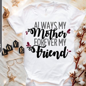 Always My Mother Forever My Friend Svg. Mom Life Svg. Mom Svg. Mothers Day Shirt. Cricut, Silhouette, Sublimation, Iron On, dxf, eps png pdf