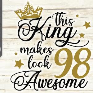 This King Makes 98 Look Awesome Svg. Birthday King Svg. 98th Birthday Svg. Ninety Eighth Svg. Birthday Boy Svg. Cricut, Silhouette, dxf eps
