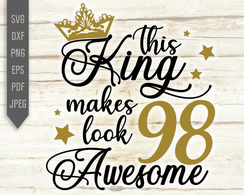 Download Clip Art Dxf Eps 98th Birthday Svg Ninety Eighth Svg Birthday King Svg Birthday Boy Svg This King Makes 98 Look Awesome Svg Cricut Silhouette Art Collectibles