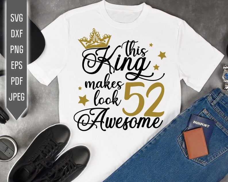 Download Clip Art 52nd Birthday Svg For Men The King Is 52 Svg Fify Second Birthday King Svg This King Makes 52 Look Awesome Svg Cricut Silhouette Dxf Eps Art Collectibles