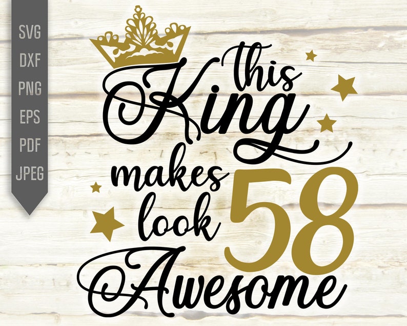 58th Birthday Svg for Men. This King Makes 58 Look Awesome - Etsy