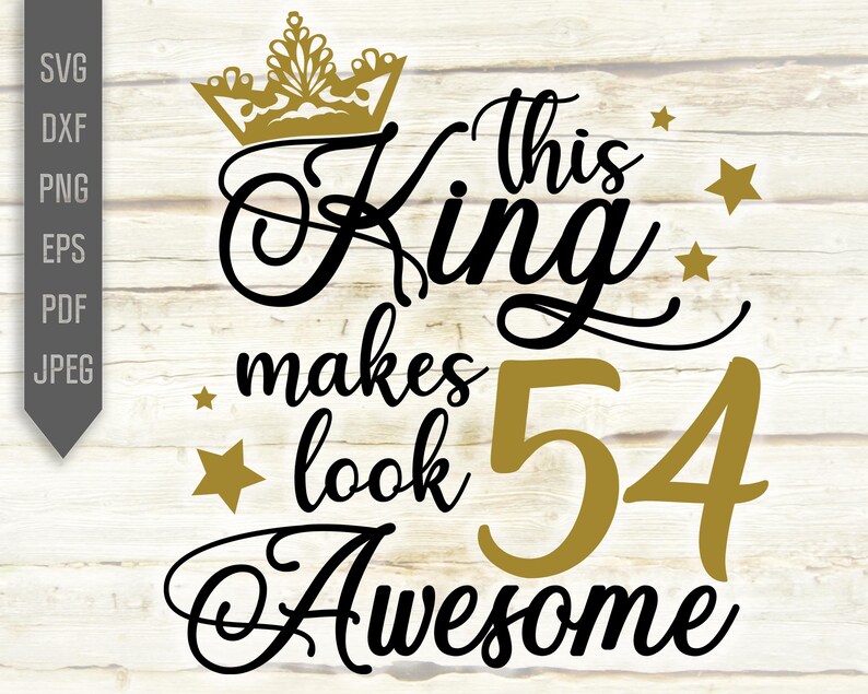 Download 54th Birthday Svg For Men. This King Makes 54 Look Awesome | Etsy