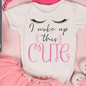 I Woke Up This Cute Svg. Baby Girl Svg. Newborn Baby Girl Svg. Baby Shower Svg. Little Girl Shirt, Bodysuit, Bib, Onesie. Cricut, Silhouet