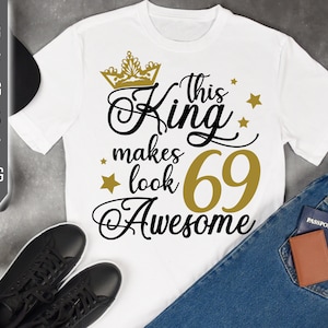 This King Makes 69 Look Awesome Svg. Birthday King Svg. 69th Birthday Svg. Sixty Ninth Svg. Birthday Boy Svg. Cricut, Silhouette, dxf, eps