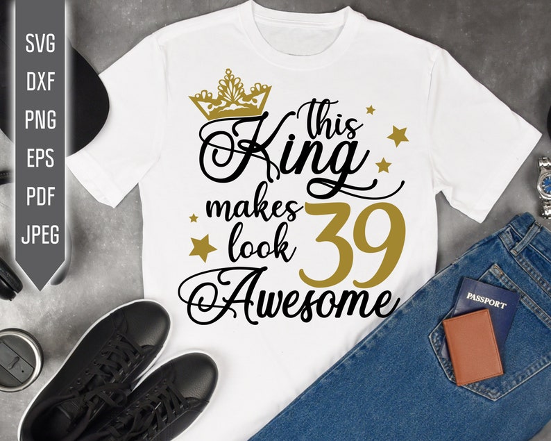 Download Art Collectibles Clip Art 39th Birthday Svg This King Makes 39 Look Awesome Svg Dxf Eps Birthday King Svg Cricut Thirty Ninth Svg Silhouette Birthday Boy Svg