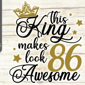 This King Makes 86 Look Awesome Svg. Birthday King Svg. 86th Birthday Svg. Eighty Sixth Svg. Birthday Boy Svg. Cricut, Silhouette, dxf, eps