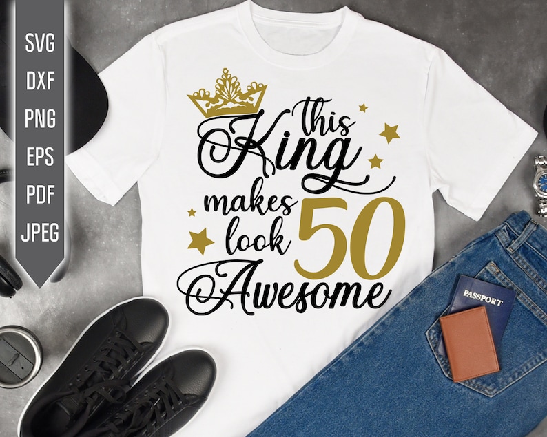 Download Birthday King Svg Cricut Dxf Birthday Boy Svg Fiftieth Svg Eps Silhouette 50th Birthday Svg This King Makes 50 Look Awesome Svg Clip Art Art Collectibles Kromasol Com