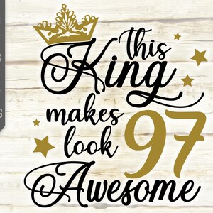 This King Makes 97 Look Awesome Svg. Birthday King Svg. 97th Birthday Svg. Ninety Seventh Svg. Birthday Boy Svg. Cricut, Silhouette, dxf eps
