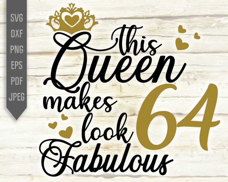 Sixty Fourth Svg Silhouette Birthday Queen Svg This Queen Makes 64 Look Fabulous Svg 64th Birthday Svg dxf Cricut Birthday Girl Svg