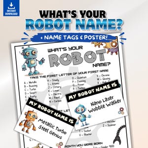 May include: A printable poster with the text "WHAT'S YOUR ROBOT NAME?" and a list of robot names based on the first letter of your name. Includes name tags with robot illustrations. Instant download.