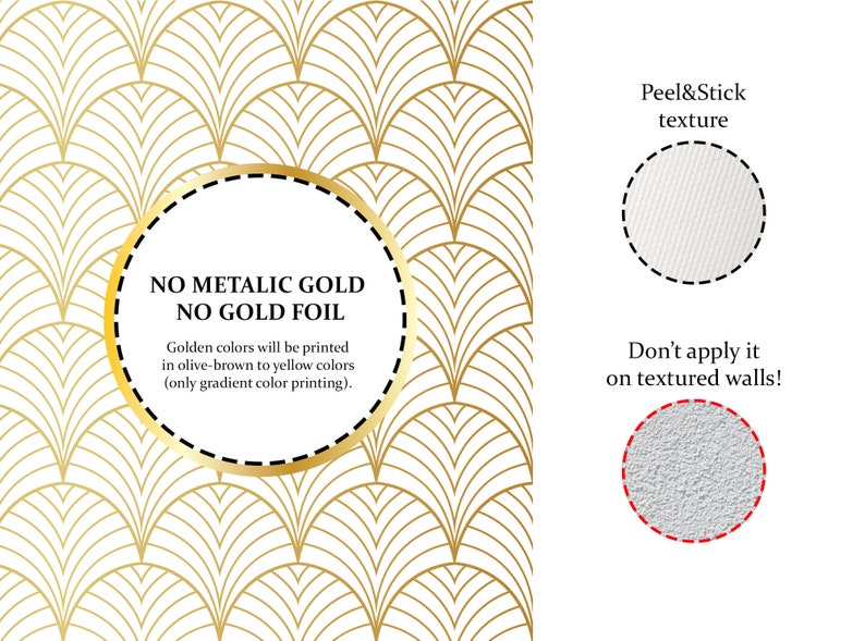 May include: A white background with a gold geometric pattern. The text "NO METALLIC GOLD NO GOLD FOIL" is in a circle. The text "Golden colors will be printed in olive-brown to yellow colors (only gradient color printing)." is below the circle. The text "Peel&Stick texture" is on the right side of the image. A white circle with a textured surface is below the text. The text "Don't apply it on textured walls!" is below the circle. A gray circle with a textured surface is below the text.