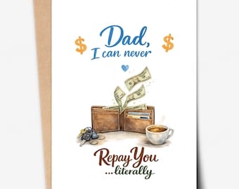Funny Father's Day Card:  Dad I could never repay you...literally (Digital Download)