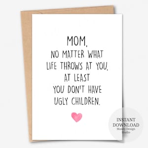 Printable card, No matter what life throws at you at least you don't have ugly children, Birthday Card for Mom, Mother's Day Gift, Mom Cards
