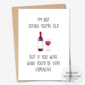 Carte imprimable, je ne dis pas que vous êtes vieux, mais si vous étiez du vin, vous seriez très cher, carte d'anniversaire pour un ami, carte d'anniversaire drôle