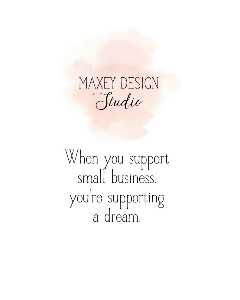 May include: A watercolor background with the text "Maxey Design Studio" in black cursive font. The text "When you support small business, you're supporting a dream." is below the logo.