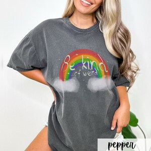Comfort Colors rainbow T-shirt Rainbow with clouds shirt Be kind of weird Tshirt be yourself shirt stay weird tshirt gift for her positivity