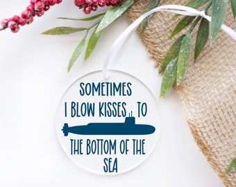 Submarine Ornament, Sometimes I Blow Kisses To The Bottom Of The Sea, Navy Family Ornament, Deployed Ornament, Submariner Ornament