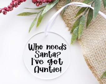 Who needs Santa? I've got Auntie!, 3in. Clear Acrylic Ornament With Vinyl Lettering, Christmas Ornament for Auntie, Baby Ornament