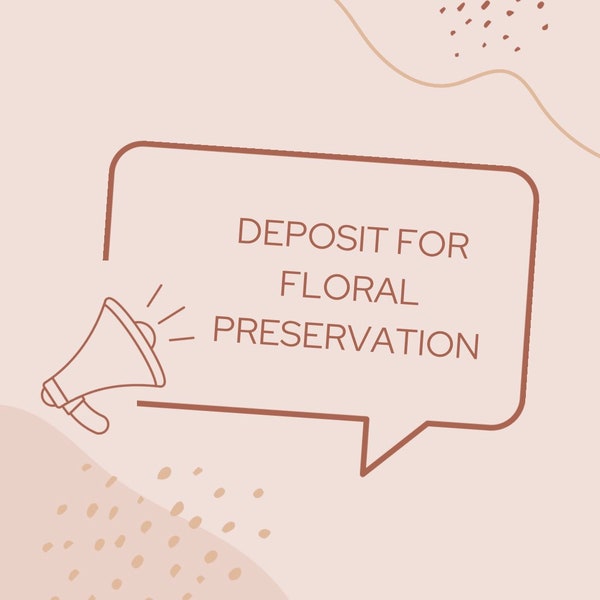 Deposit for Flower Preservation (Message before purchase to confirm dates)