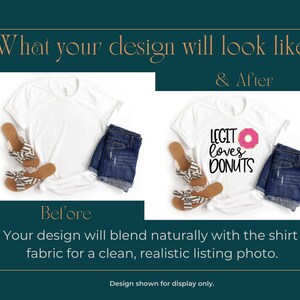 The image is a collage of two photos showing the before and after of a design. The before photo depicts a white t-shirt with a printed design, while the after photo shows the same t-shirt with a new design added, featuring a printed phrase "LEGHT LOVES DONUTS". The text above the images states "What your design will look like & After", and below the images, it states "Before Your design will blend naturally with the shirt fabric for a clean, realistic listing photo."