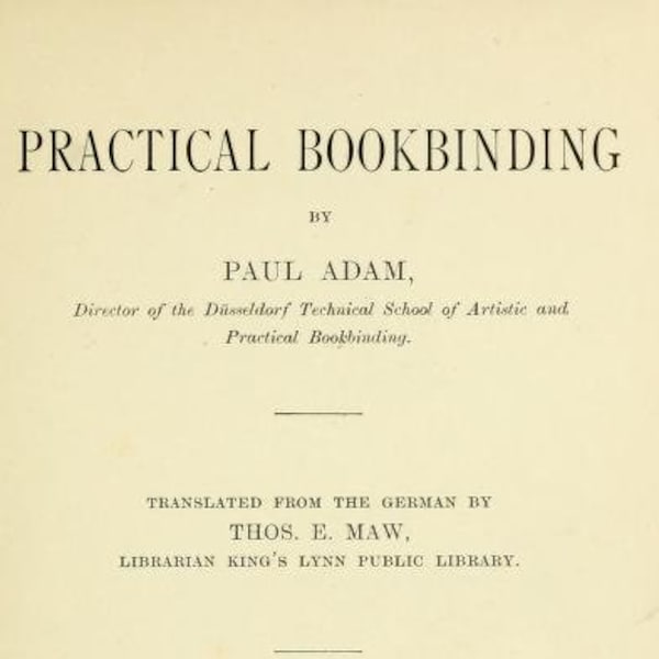 BOOK BINDING, Practical Bookbinding, Paul Adam, 1903, Text and Illustrations, 183 pages, pdf download