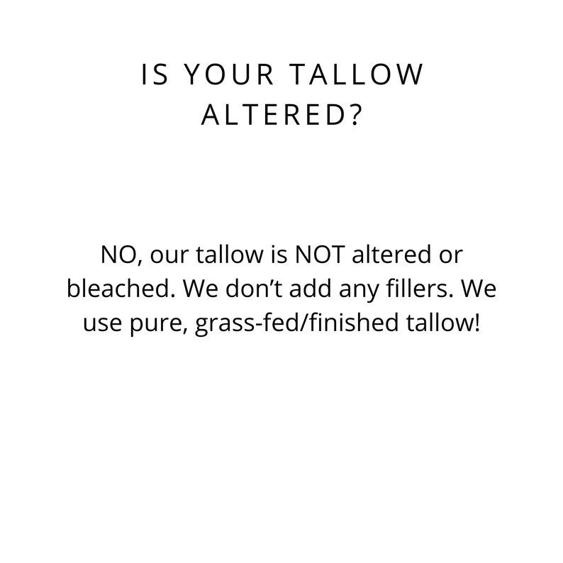 May include: Text on a white background that reads: "IS YOUR TALLOW ALTERED?"  Below the text is a paragraph that reads: "NO, our tallow is NOT altered or bleached. We don't add any fillers. We use pure, grass-fed/finished tallow!"